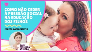 COMO NÃO CEDER À PRESSÃO SOCIAL NA EDUCAÇÃO DOS FILHOS [upl. by Edgard]