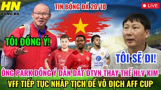 🔴TRỰC TIẾP ÔNG PARK ĐỒNG Ý DẪN DẮT ĐTVN THAY THẾ HLV KIM VFF TIẾP TỤC NHẬP TỊCH ĐỂ VÔ ĐỊCH AFF CUP [upl. by Leandra]