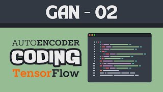 Coding AutoEncoder in TensorFlow  Image Generation with Neural Networks using TensorFlow  GAN 02 [upl. by Jerol]