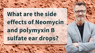 What are the side effects of Neomycin and polymyxin B sulfate ear drops [upl. by Erfert]