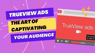 True View  The Art Of Captivating Your Audience  Trueview Ads [upl. by Philipa457]