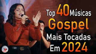 Louvores de Adoração 2024  As Melhores Músicas Gospel Mais Tocadas  Top Gospel Hinos Evangélicos [upl. by Atkins]