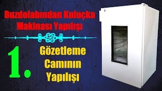 Buzdolabından Kuluçka Makinası Yapılışı 1video Gözetleme Camının Yapılışı [upl. by Toogood]