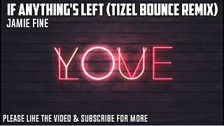 Jamie Fine  If Anythings Left Tizel Bounce Remix [upl. by Irianat]