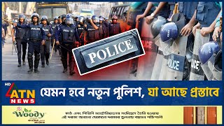 যেমন হবে নতুন পুলিশ যা আছে প্রস্তাবে  Police Reform  ATN News [upl. by Ellerihs]