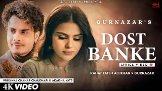 Dost Banke LYRICS Rahat Fateh Ali Khan amp Gurnazar  Priyanka Chahar Choudhary Akaisha Vats [upl. by Lette]