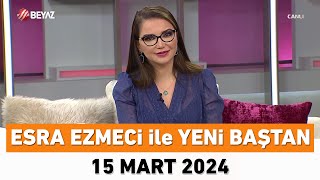 Esra Ezmeci ile Yeni Baştan 15 Mart 2024 [upl. by Casia507]