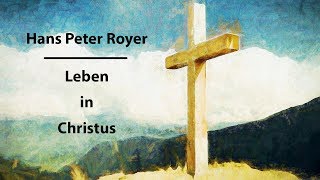 Leben in Christus  Hans Peter Royer [upl. by Diane-Marie]