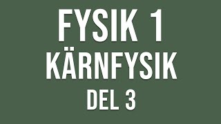 Fysik 1  Kärnfysik del 3 av 3 [upl. by Winther]