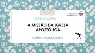 A MISSÃO DA IGREJA APOSTÓLICA Pastor Aleardo Salicini  Igreja Apostólica da Santa Vó Rosa [upl. by Cicenia]