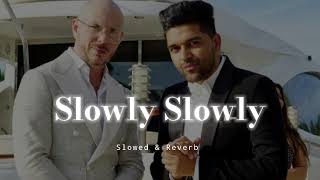 Slowly Slowly  Slowed amp Reverb  Guru Randhawa Pitbull [upl. by Muriel]