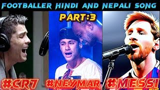 FOOTBALLER SINGING HINDI amp NEPALI SONGS COLLECTION PART 3 ।। MESSI CR7 amp NEYMAR SONG🤩 [upl. by Fleisher]