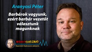 Aranyosi Péter Barbárok vagyunk ezért barbár vezetőt választunk magunknak – Kompország [upl. by Jobie]