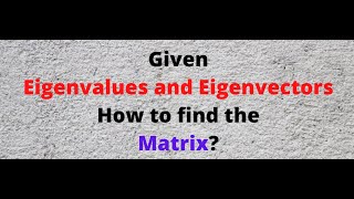 Given eigenvalues and eigenvectors how to find a matrix [upl. by Awad]