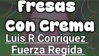 Fresas Con Crema  Luis R Conriquez amp Fuerza Regida Artist Version [upl. by Gordon]