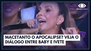 Macetanto o Apocalipse Veja o diálogo entre Ivete Sangalo e Baby do Brasil I Band Folia [upl. by Kline531]