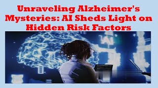 Unraveling Alzheimers Mysteries AI Sheds Light on Hidden Risk Factors [upl. by Lleuqram]