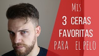 Mis 3 CERAS favoritas para el PELOPeinado hombre [upl. by Ayhtak544]