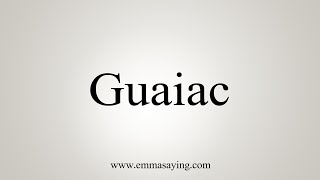 How To Say Guaiac [upl. by Yorztif]