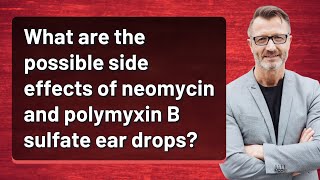 What are the possible side effects of neomycin and polymyxin B sulfate ear drops [upl. by Mercy]