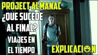 Project Almanac  Análisis y Explicación del Final  Bienvenidos al Ayer Explicada [upl. by Latonia]