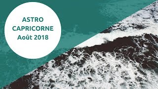 CAPRICORNE ASTRO Août 2018 [upl. by Loredana]