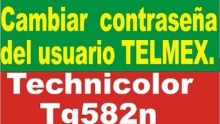 Cambiar contraseña Usuario Administrador Technicolor TG582n Modem telmex [upl. by Letnohs]