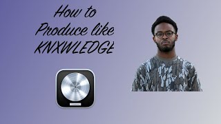 How to produce like KNXWLEDGE  Logic Pro Tutorial [upl. by Lymann]