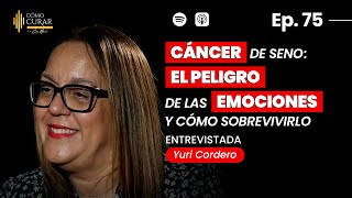 75 Cáncer de Seno El Peligro de las Emociones y Cómo Sobrevivirlo con Yuri Cordero [upl. by Noak864]