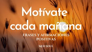 Motívate cada mañana  Frases y afirmaciones positivas para empezar bien el día  Med Soul [upl. by Varick126]