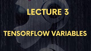 Lecture 3 TensorFlow Variables [upl. by Malaspina]