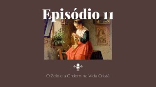 Ep 11 O zelo e a ordem na vida cristã [upl. by Restivo]