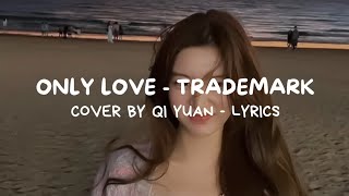 ONLY LOVE  COVER BY 七元 QI YUAN ORIGINAL BY TRADEMARK LYRICS [upl. by Elreath]