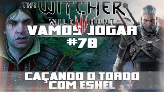 Vamos Jogar The Witcher 3  Caçando o Tordo com Eskel  Parte 78 [upl. by Katlaps]