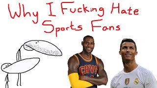 Why I Hate Sports Fans [upl. by Naeloj]