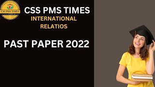 INTERNATIONAL RELATIONS  PaperI  PAST PAPER 2022  CSS PMS TIMES [upl. by Witt426]