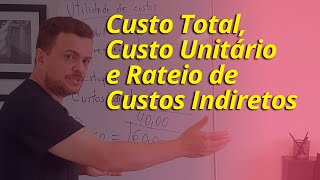 Custo total custo unitário e rateio de custos indiretos [upl. by Hobie]