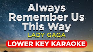 ALWAYS REMEMBER US THIS WAY  Lady Gaga LOWER KEY KARAOKE VERSION with Lyrics [upl. by Enorej479]