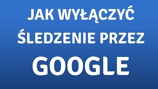 Jak wyłączyć śledzenie nas przez Google Prywatność w sieci [upl. by Severin]