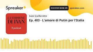 Ep 403  Lamore di Putin per lItalia [upl. by Hama]