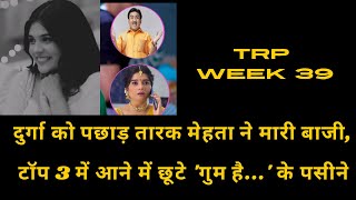 TRP WEEK 10 DURGAA पछाड़ तारक मेहता ने मारी बाजी टॉप 3 में आने में छूटे गुम है के पसीने [upl. by Quiteris]