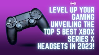 🎮 Top 5 Xbox Series X Headsets of 2023 🎧 Gaming Bliss Unleashed 🚀 [upl. by Eelam990]