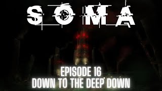 SOMA Steam  Episode 16  DOWN TO THE DEEP DOWN [upl. by Dachi]