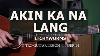 Akin Ka Na Lang  ITCHYWORMS INTRO Guitar Lesson  Indepth [upl. by Tobe]