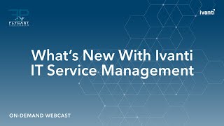 Ivanti IT Service Management Whats New w Flycast Partners [upl. by Nnylidnarb]