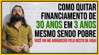 Como Quitar um Financiamento de 30 anos em 3 Anos Mesmo Sendo Pobre PRIMO POBRE [upl. by Garnet]