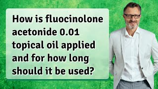 How is fluocinolone acetonide 001 topical oil applied and for how long should it be used [upl. by Ioyal]