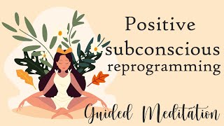 Guided Meditation for Positive Subconscious Reprogramming [upl. by Marybelle362]