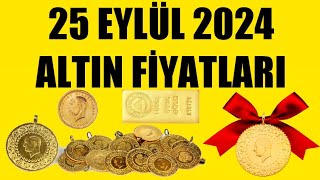 25 EYLÜL 2024  ALTIN FİYATLARI TÜM ÇEŞİTLER  GRAM ÇEYREK YARIM TAM BİLEZİK ATA REŞAT ONS [upl. by Ehtiaf]