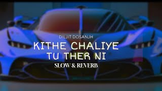 Kithe 😘Chaliye Tu ♥️ Diljit Dosanjh Kithe 🎧 Chali Ae Tu Thehar Ni Slowed and reverb lofi song [upl. by Ahseenal]